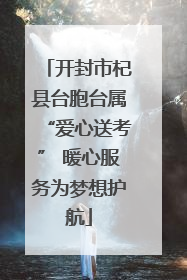 开封市杞县台胞台属“爱心送考” 暖心服务为梦想护航