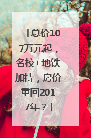 总价107万元起，名校+地铁加持，房价重回2017年？