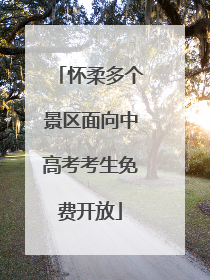 怀柔多个景区面向中高考考生免费开放