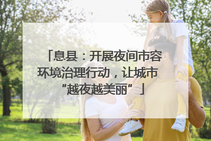 息县：开展夜间市容环境治理行动，让城市 “越夜越美丽”