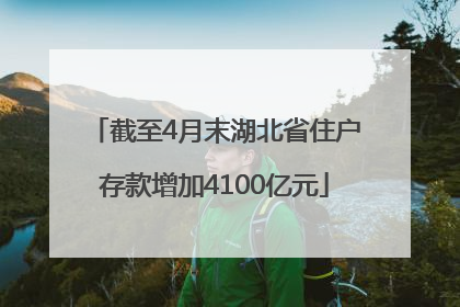 截至4月末湖北省住户存款增加4100亿元