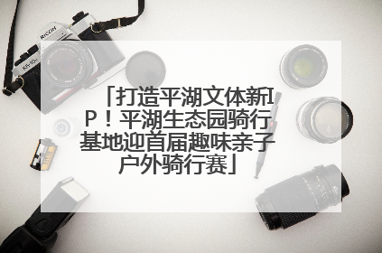 打造平湖文体新IP！平湖生态园骑行基地迎首届趣味亲子户外骑行赛