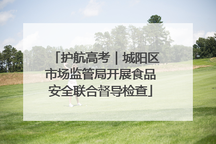 护航高考｜城阳区市场监管局开展食品安全联合督导检查