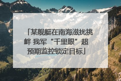某舰艇在南海滋扰挑衅 我军“千里眼”超预期监控锁定目标