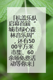 杭盖乐队启幕首届“城市绿心森林音乐周”，还有5000平方米市集、60余场免费活动等你来