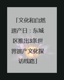 文化和自然遗产日：东城区推出3条世界遗产文化探访线路
