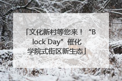 文化新村等您来！“Block Day”催化学院式街区新生态