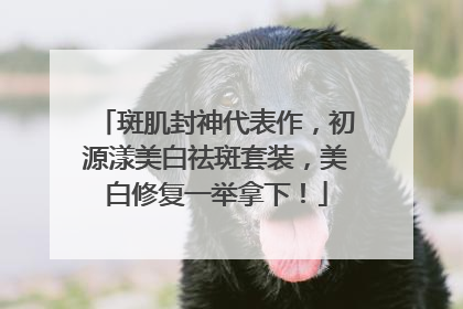 斑肌封神代表作，初源漾美白祛斑套装，美白修复一举拿下！
