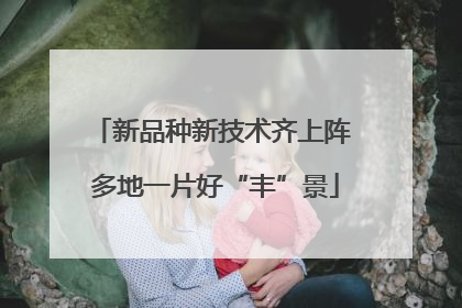 新品种新技术齐上阵 多地一片好“丰”景