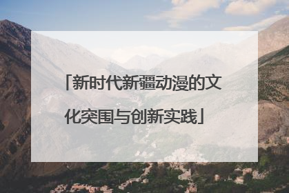 新时代新疆动漫的文化突围与创新实践
