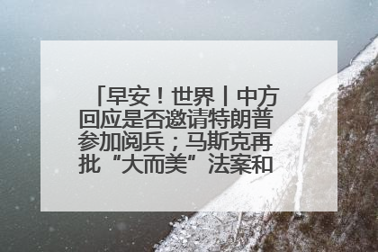 早安！世界丨中方回应是否邀请特朗普参加阅兵；马斯克再批“大而美”法案和美国共和党