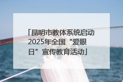 昆明市教体系统启动2025年全国“爱眼日”宣传教育活动