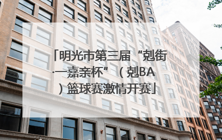 明光市第三届“剋街·一嘉亲杯”（剋BA）篮球赛激情开赛