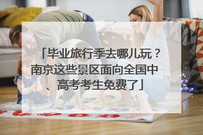 毕业旅行季去哪儿玩？南京这些景区面向全国中、高考考生免费了