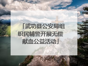 武功县公安局组织民辅警开展无偿献血公益活动