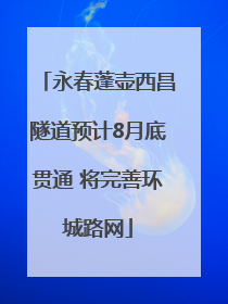 永春蓬壶西昌隧道预计8月底贯通 将完善环城路网