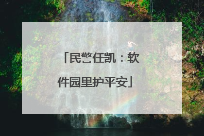 民警任凯：软件园里护平安