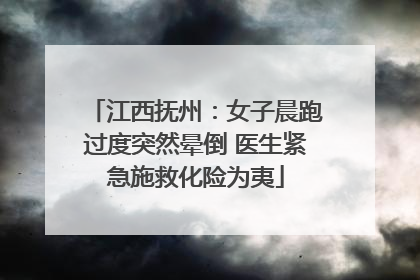 江西抚州：女子晨跑过度突然晕倒 医生紧急施救化险为夷