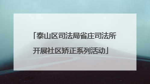 泰山区司法局省庄司法所开展社区矫正系列活动