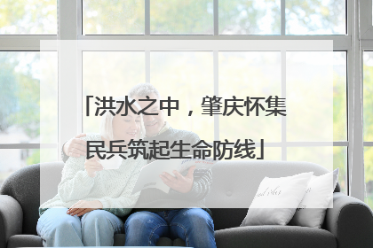 洪水之中，肇庆怀集民兵筑起生命防线