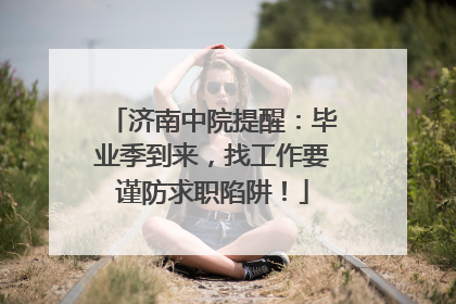 济南中院提醒：毕业季到来，找工作要谨防求职陷阱！