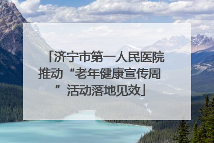 济宁市第一人民医院推动“老年健康宣传周”活动落地见效