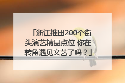 浙江推出200个街头演艺精品点位 你在转角遇见文艺了吗？