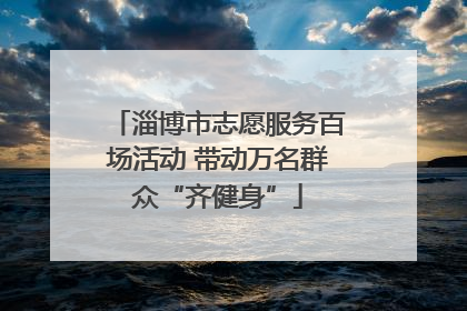 淄博市志愿服务百场活动 带动万名群众“齐健身”