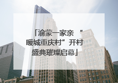 渝蒙一家亲 “暖城重庆村”开村盛典璀璨启幕