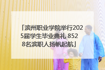 滨州职业学院举行2025届学生毕业典礼 8528名滨职人扬帆起航