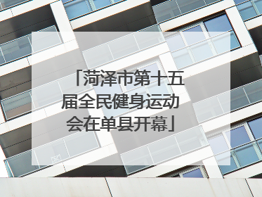 菏泽市第十五届全民健身运动会在单县开幕