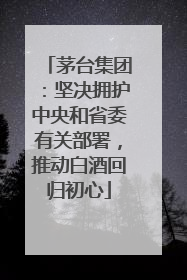 茅台集团：坚决拥护中央和省委有关部署，推动白酒回归初心
