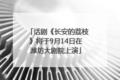 话剧《长安的荔枝》将于9月14日在潍坊大剧院上演