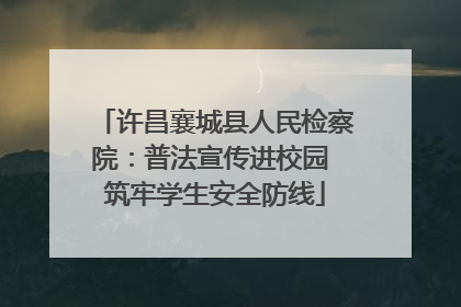 许昌襄城县人民检察院：普法宣传进校园 筑牢学生安全防线