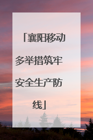 襄阳移动多举措筑牢安全生产防线