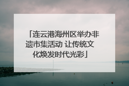 连云港海州区举办非遗市集活动 让传统文化焕发时代光彩