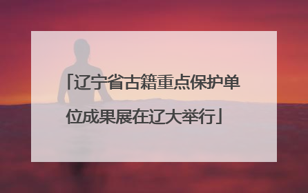 辽宁省古籍重点保护单位成果展在辽大举行