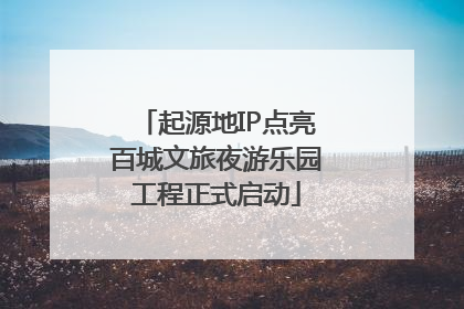 起源地IP点亮百城文旅夜游乐园工程正式启动