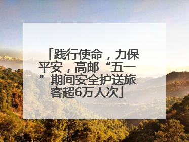践行使命，力保平安，高邮“五一”期间安全护送旅客超6万人次
