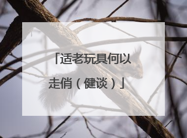 适老玩具何以走俏（健谈）