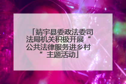 靖宇县委政法委司法局机关积极开展“公共法律服务进乡村”主题活动
