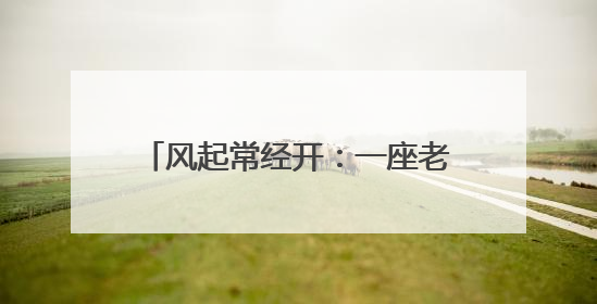 风起常经开：一座老工业基地的智美新生