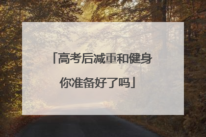 高考后减重和健身 你准备好了吗