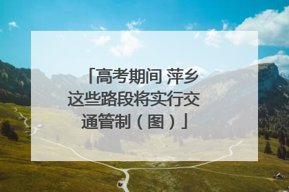 高考期间 萍乡这些路段将实行交通管制（图）