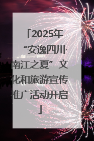 2025年“安逸四川·南江之夏”文化和旅游宣传推广活动开启