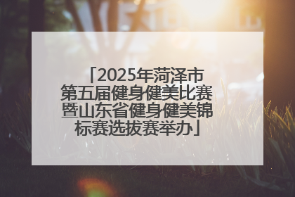 2025年菏泽市第五届健身健美比赛暨山东省健身健美锦标赛选拔赛举办