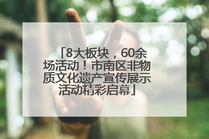 8大板块，60余场活动！市南区非物质文化遗产宣传展示活动精彩启幕