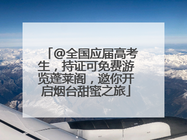 @全国应届高考生，持证可免费游览蓬莱阁，邀你开启烟台甜蜜之旅